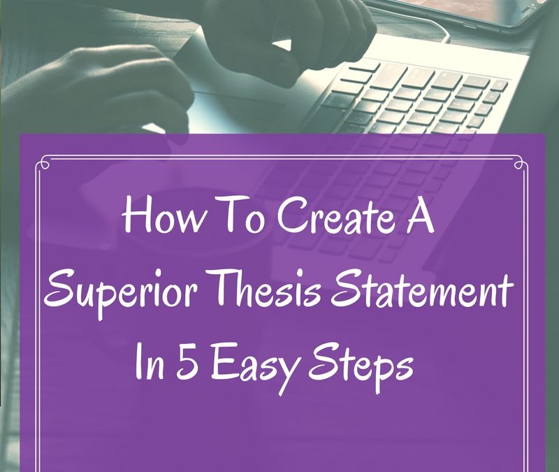 How To Create A Superior Thesis Statement In 5 Easy Steps