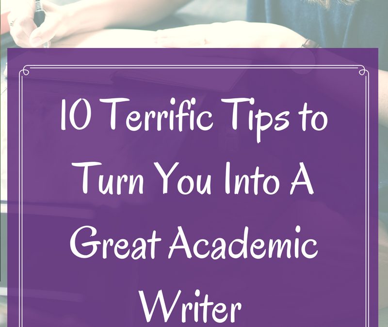 10 Terrific Tips to Turn You Into A Great Academic Writer