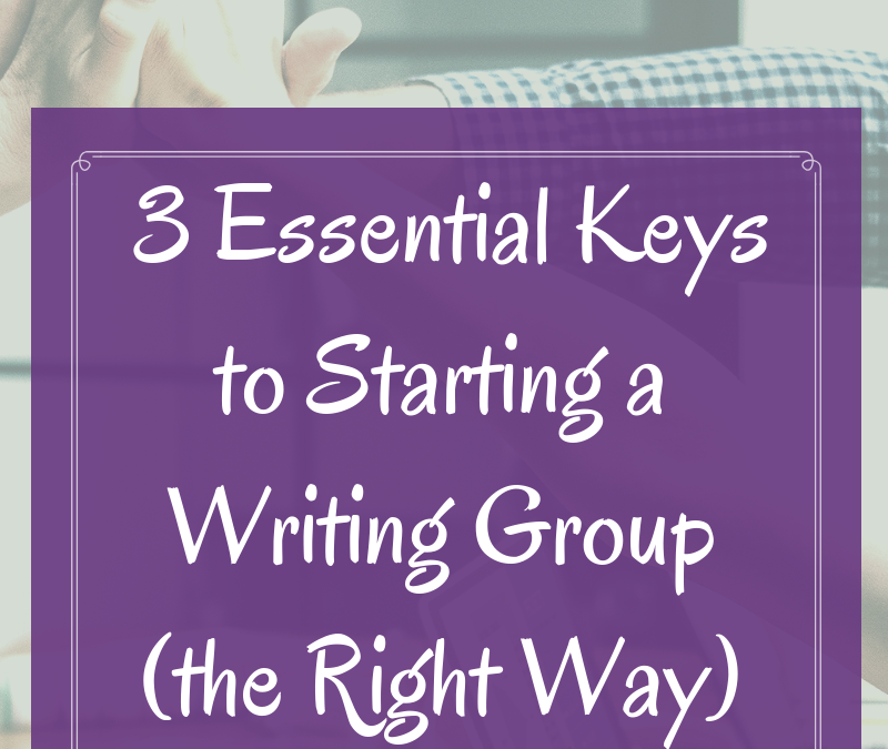3 Essential Keys to Starting a Writing Group (the Right Way)