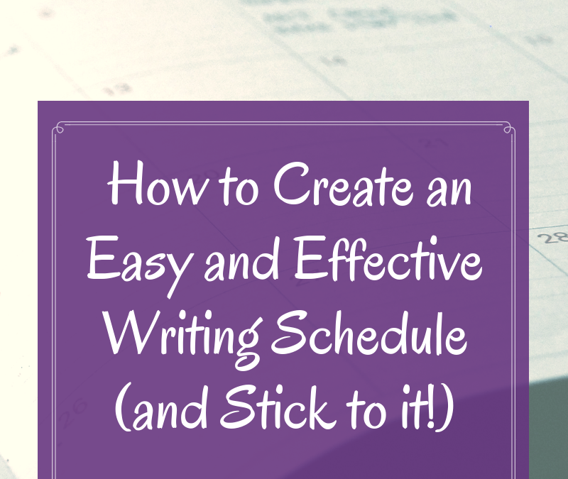 How to Create an Easy and Effective Writing Schedule (and Stick to It)!