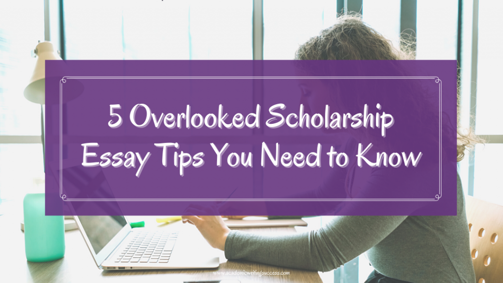 5 Overlooked Scholarship Essay Tips