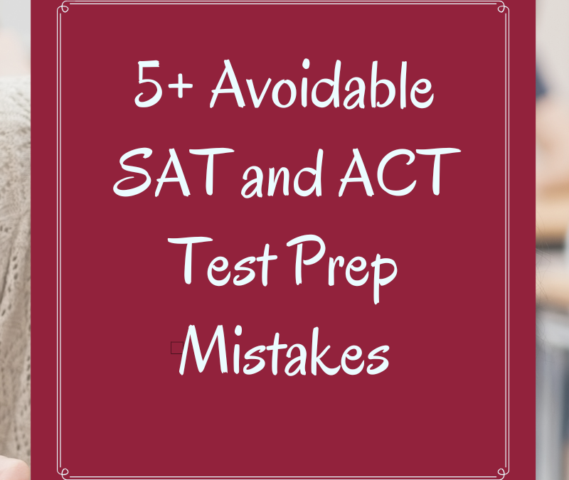 5+ Avoidable ACT/SAT Test Preparation Mistakes That Hurt Your Score